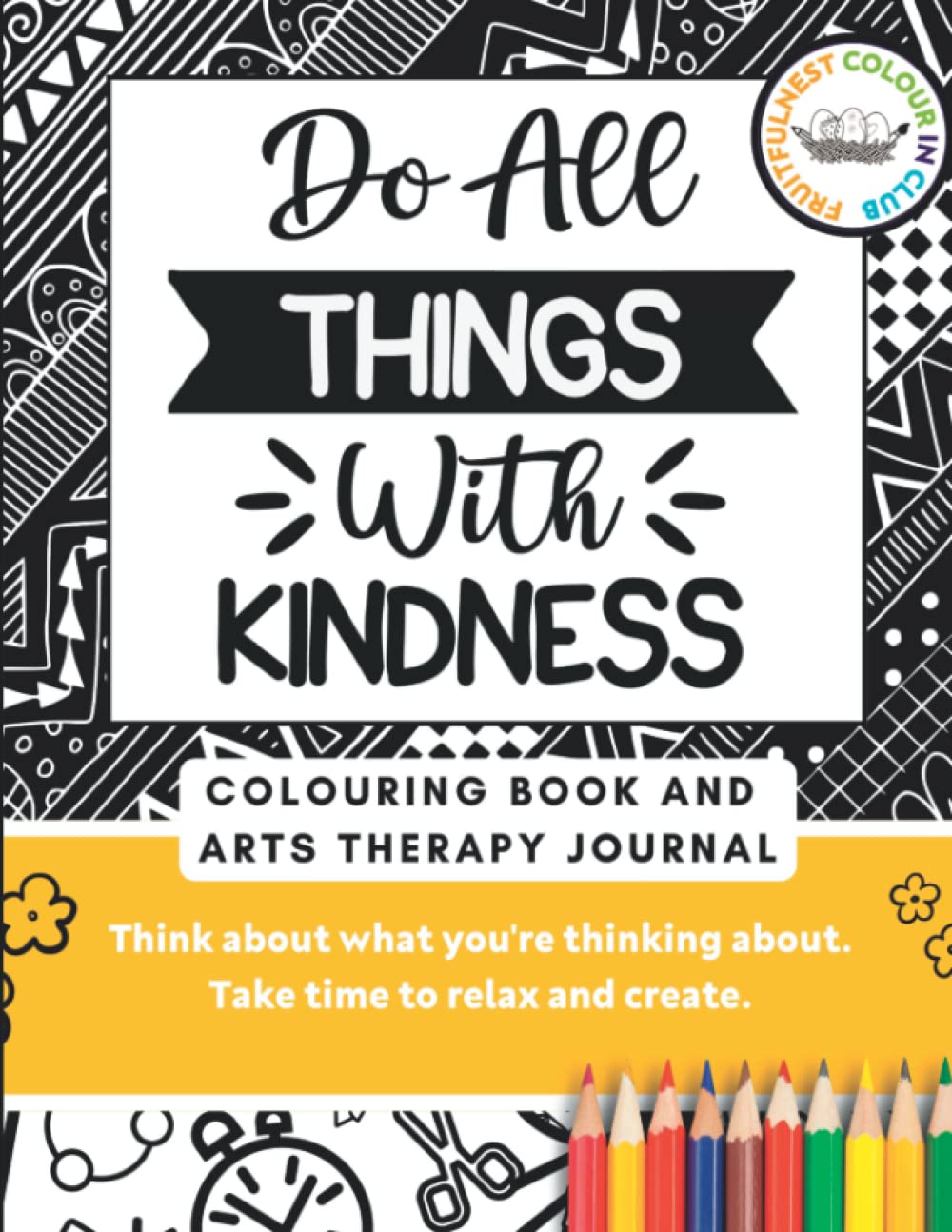 Do All Things With Kindness!: Colouring Book and Therapeutic Art Journal