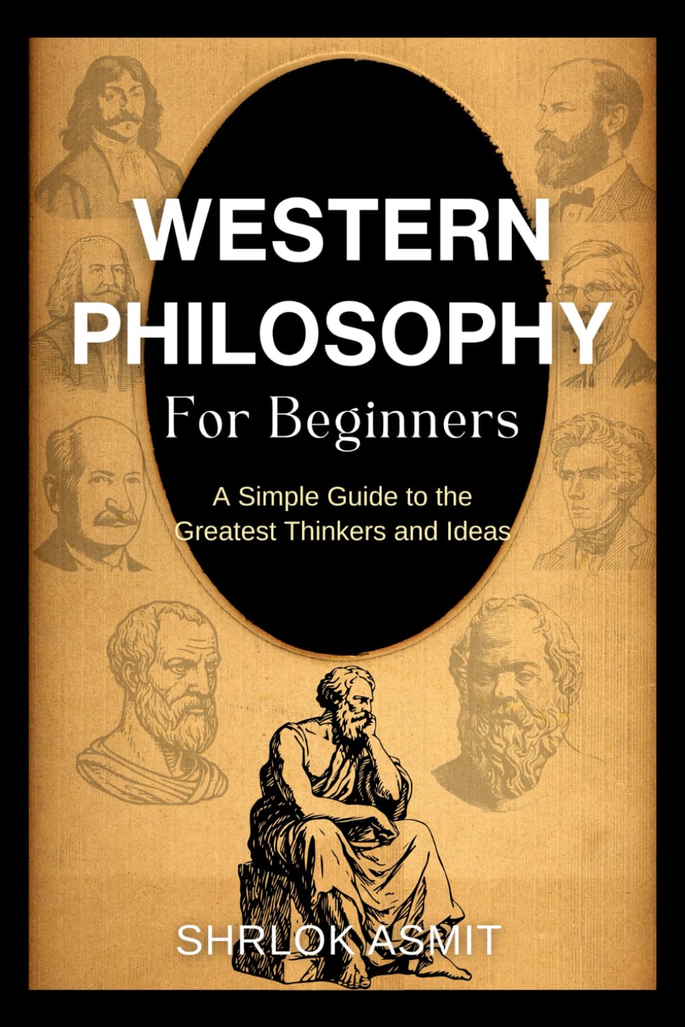 Western Philosophy for Beginners: A Simple Guide to the Greatest Thinkers and Ideas