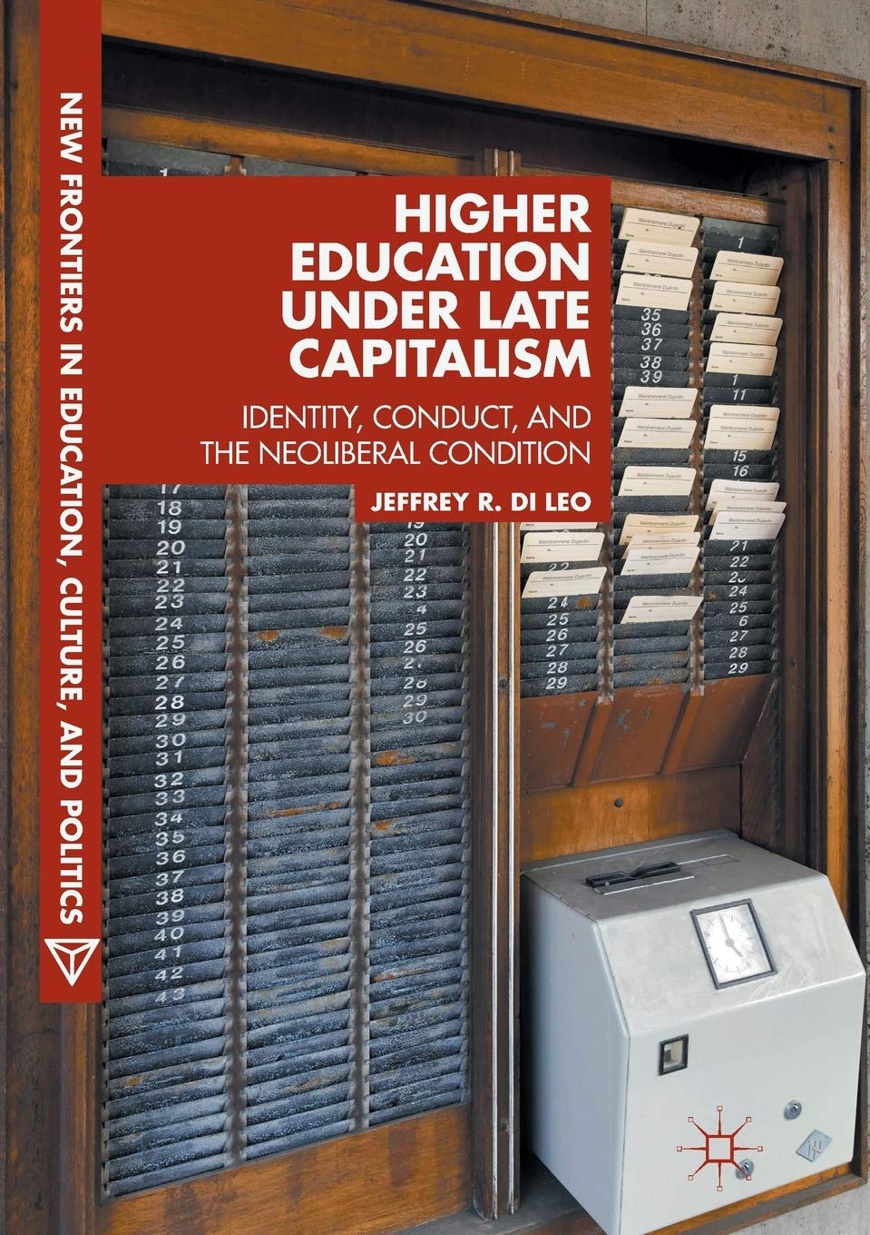 Higher Education under Late Capitalism: Identity, Conduct, and the Neoliberal Condition (New Frontiers in Education, Culture, and Politics)