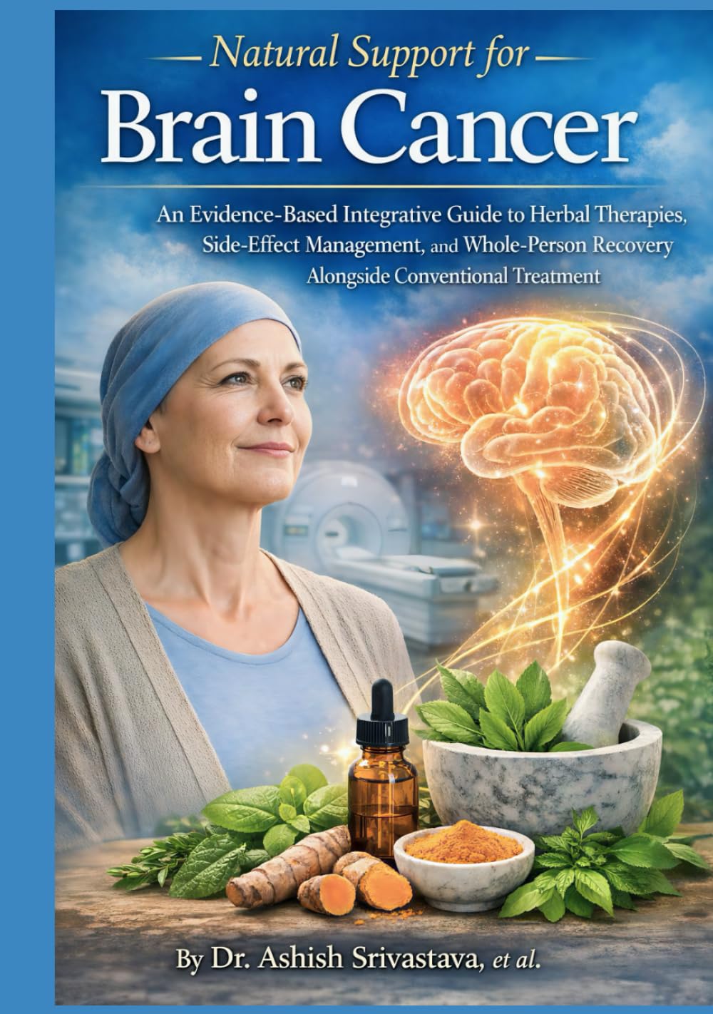 Natural Support for Brain Cancer: An Evidence-Based Integrative Guide to Herbal Therapies, Side-Effect Management, and Whole-Person Recovery Alongside Conventional Treatment