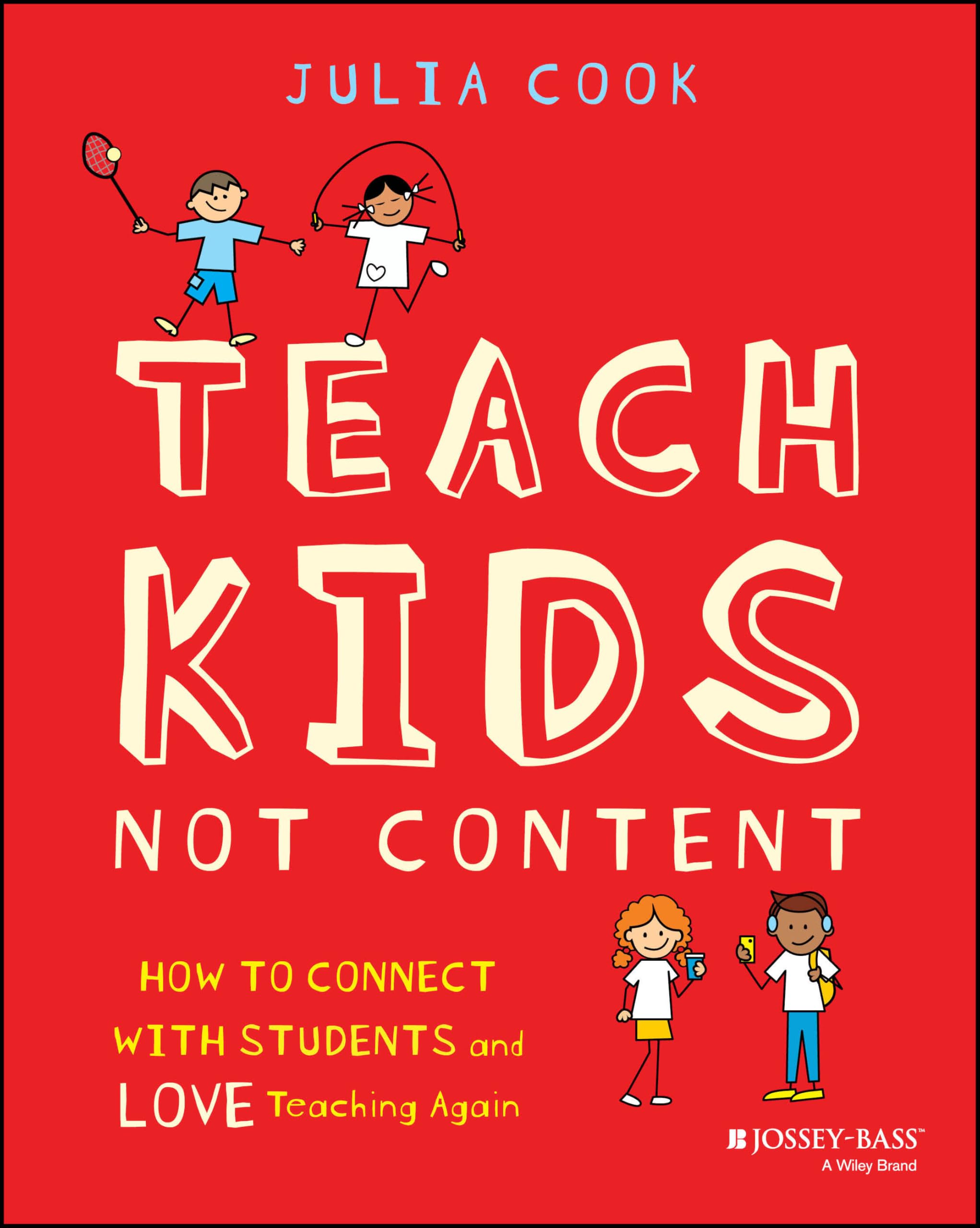 Teach Kids, Not Content: How to Connect with Students and Love Teaching Again