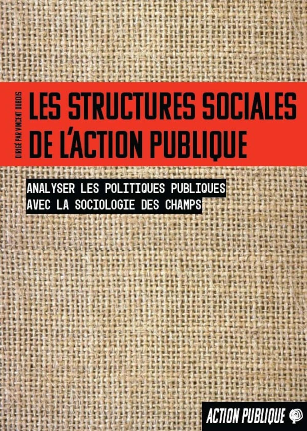 Les structures sociales de l’action publique: Analyser les politiques publiques avec la sociologie des champs