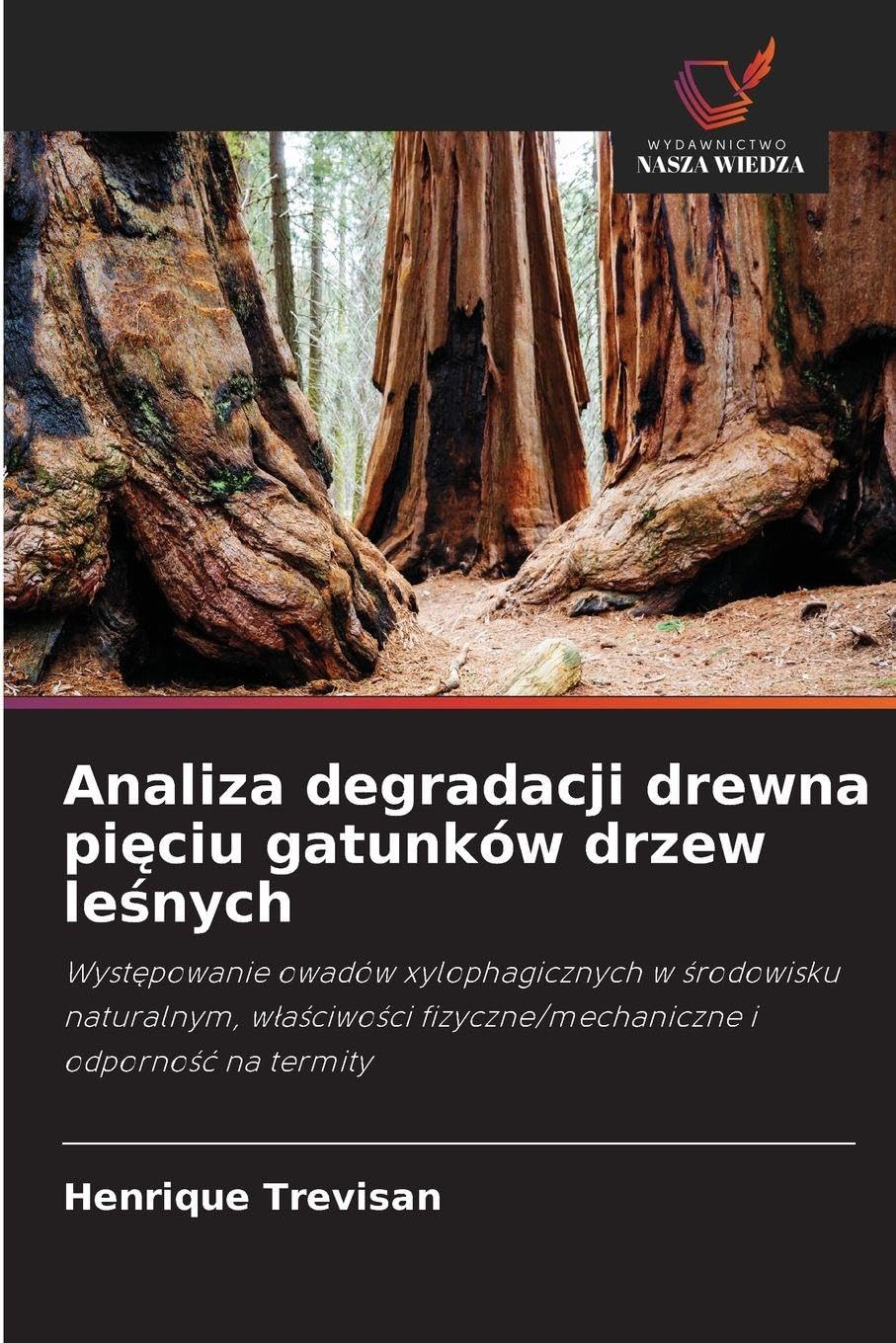 Analiza degradacji drewna pięciu gatunków drzew leśnych: Wyst¿powanie owadów xylophagicznych w ¿rodowisku naturalnym, w¿a¿ciwo¿ci fizyczne/mechaniczne i odporno¿¿ na termity