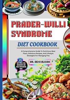 PRADER-WILLI SYNDROME DIET COOKBOOK: A Comprehensive Guide To Nutritious Meal Plans, Delicious Recipes, And Lifestyle Strategies For Managing Pws