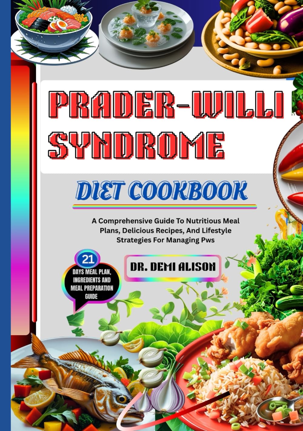PRADER-WILLI SYNDROME DIET COOKBOOK: A Comprehensive Guide To Nutritious Meal Plans, Delicious Recipes, And Lifestyle Strategies For Managing Pws