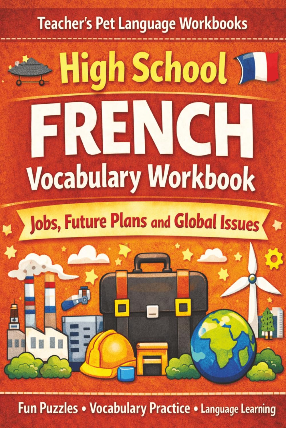 High School French Vocabulary Workbook: Jobs, Future Plans, Global Issues.: Fun & Engaging Vocabulary Practice with Word Searches, Crosswords, Coloring Pages, and Classroom Activities for Grades 9–11