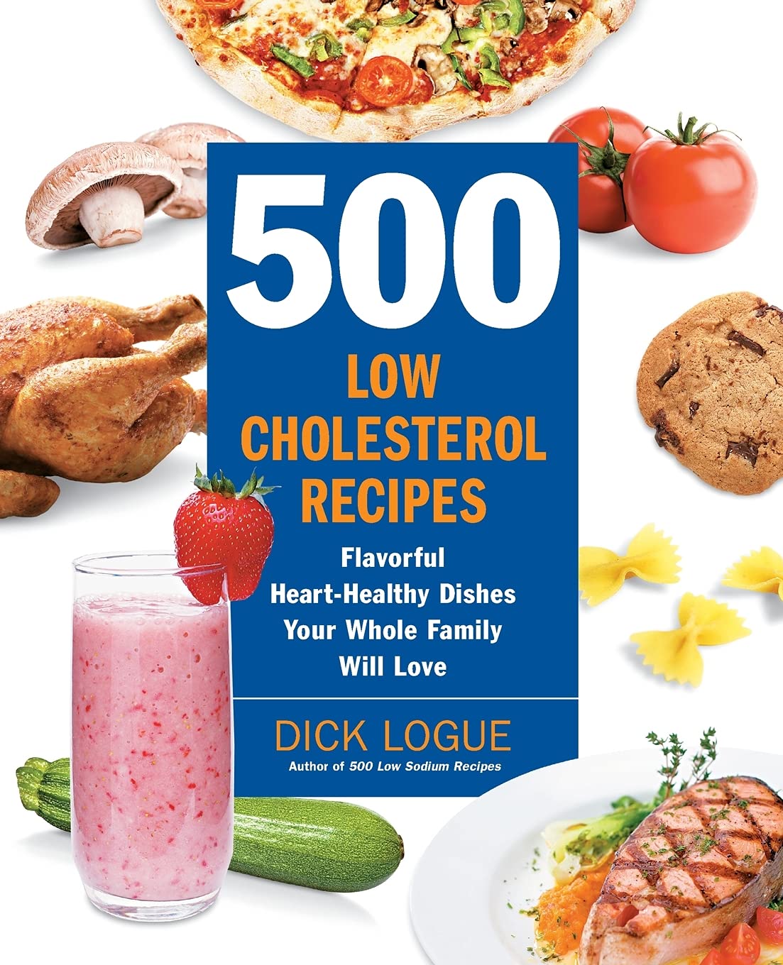 500 Low Cholesterol Recipes: Flavorful Heart-Healthy Dishes Your Whole Family Will Love