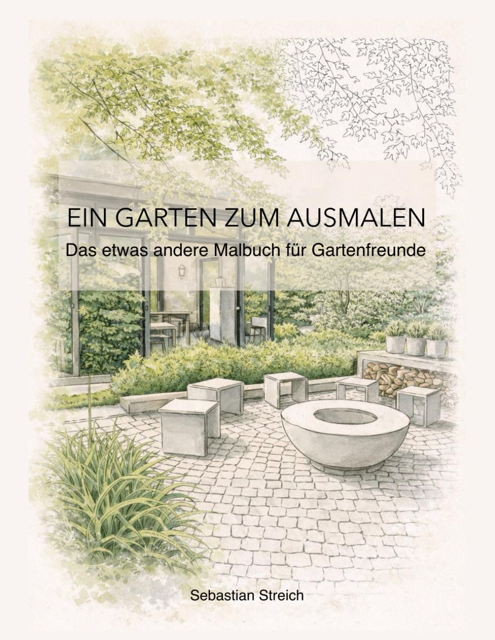 Ein Garten zum Ausmalen: Das etwas andere Malbuch für Gartenfreunde