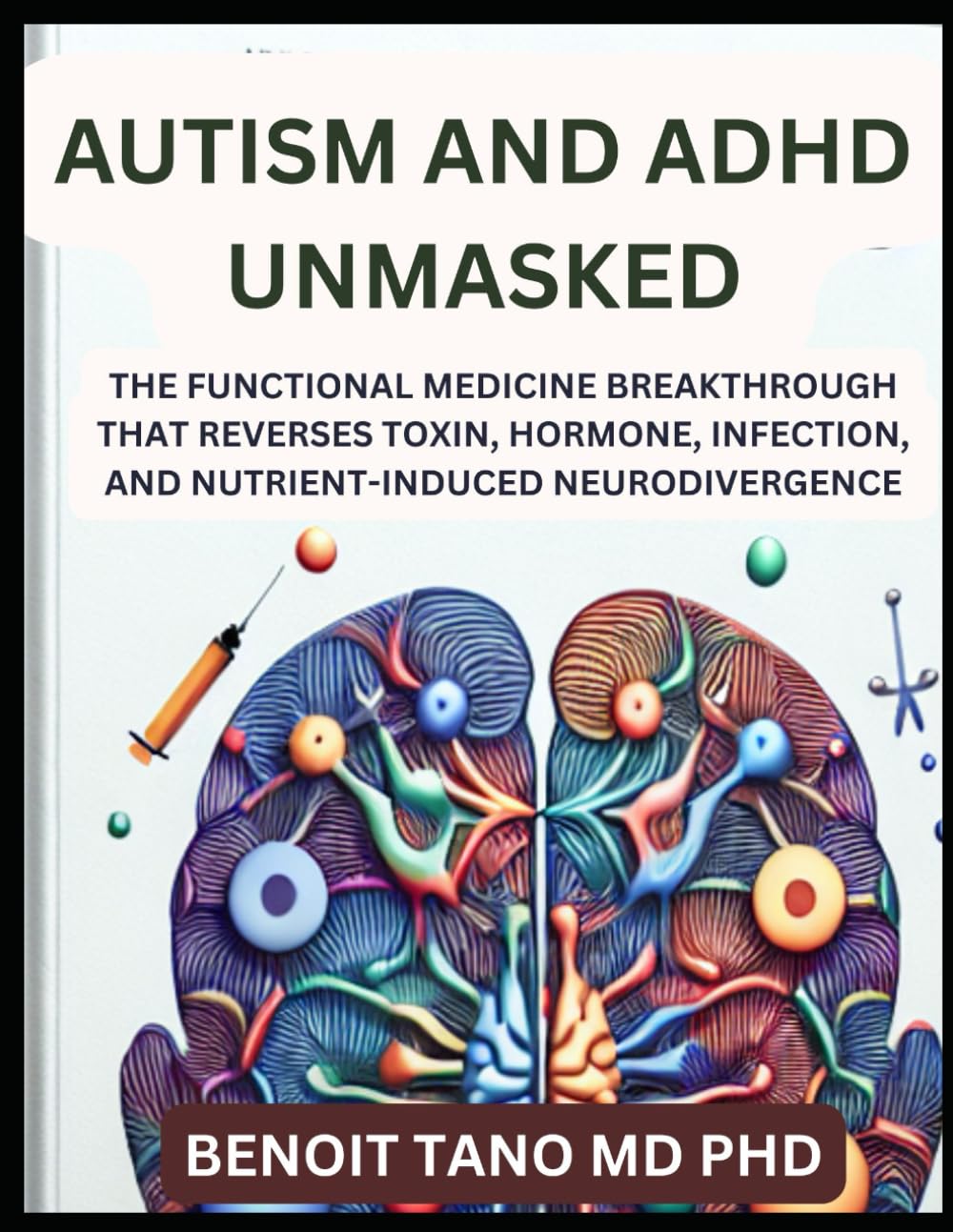 AUTISM AND ADHD UNMASKED: The Functional Medicine Breakthrough That Reverses Toxin, Hormone, Infection, and Nutrient-Induced Neurodivergence