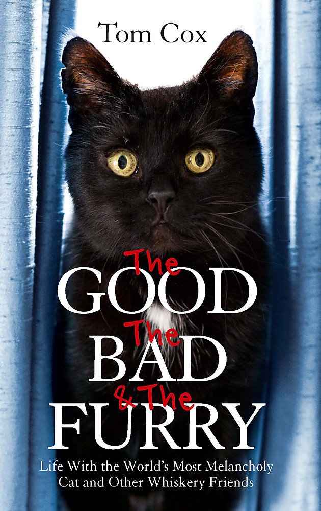 The Good, The Bad and The Furry: Life with the World's Most Melancholy Cat and Othe