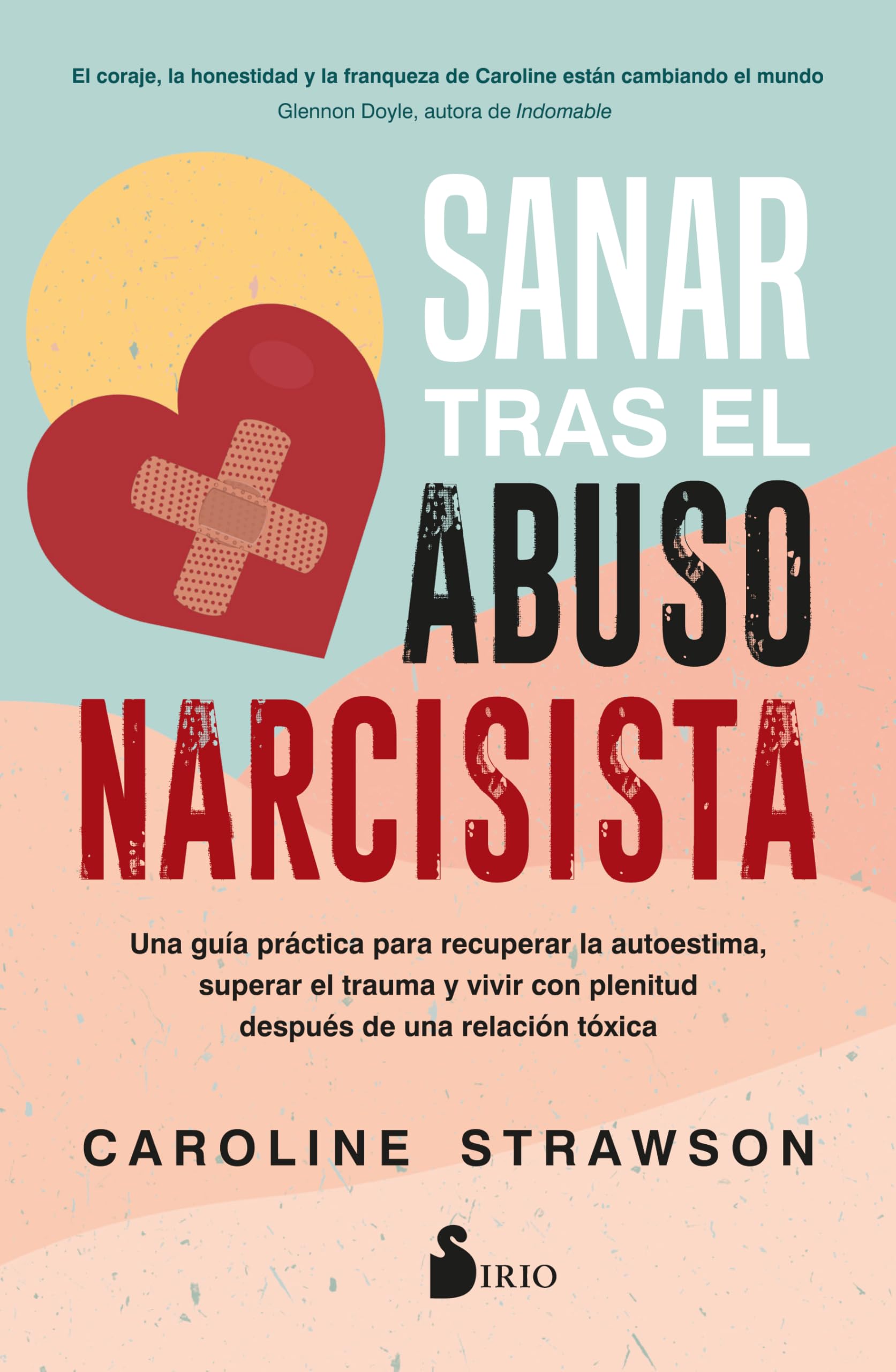 Sanar tras el abuso narcisista: Una guía práctica para recuperar la autoestima, superar el trauma y vivir con plenitud después de una relación tóxica