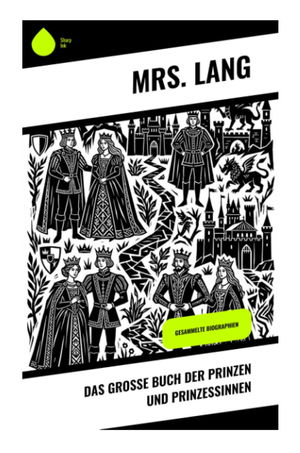 Das große Buch der Prinzen und Prinzessinnen: Gesammelte Biographien: Höfische Abenteuer, Zaubermärchen und königliche Legenden aus europäischer Folklore