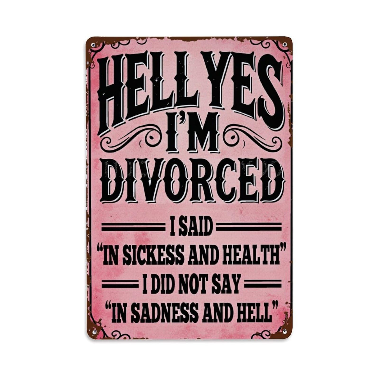 Hell Yes I'm Divorced I Said In Sickness And Health Tin Sign Vintage Metal Poster, Home Bar Garage Man Cave Cafe Indoor & Outdoor Wall Decoration 8x12Inches