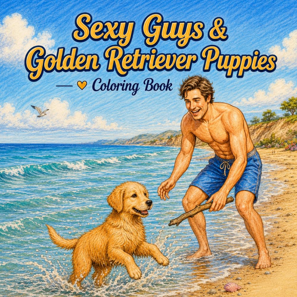 Sexy Guys & Golden Retriever Puppies Coloring Book: 40 Fun and Relaxing Coloring Pages Featuring Handsome Men, Adorable Golden Retriever Puppies, Cute ... Relief, and Creative Relaxation for Adults