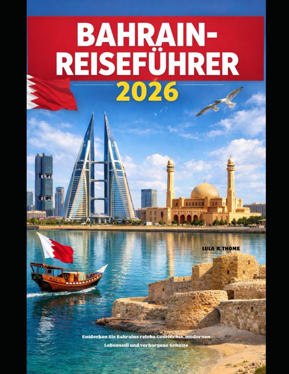 BAHRAIN-REISEFÜHRER 2026: Entdecken Sie Bahrains reiche Geschichte, modernen Lebensstil und verborgene Schätze (The Global Explorer Travel Guide Series 2026)