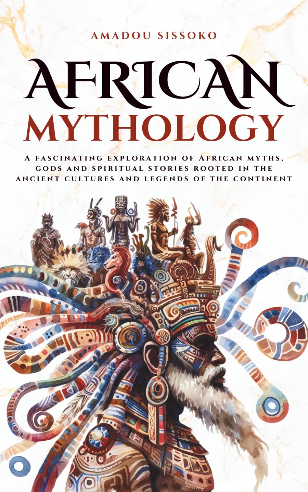 African Mythology: A fascinating exploration of African myths, gods and spiritual stories rooted in the ancient cultures and legends of the continent (Mythos Cosmos)