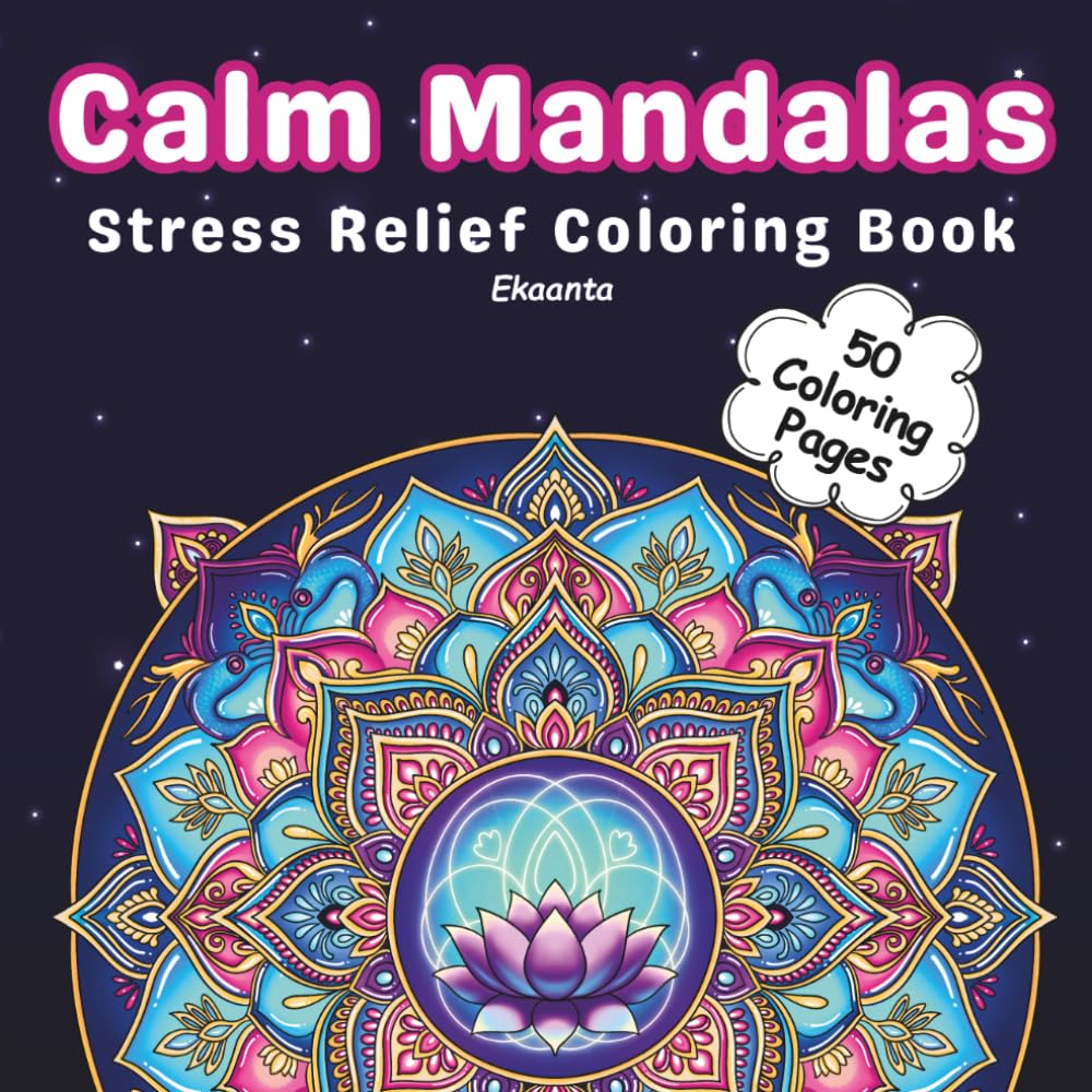 Calm Mandalas Coloring Book: Stress Relief and Relaxation Coloring Book for Adults Featuring Easy and Intricate Mandala Patterns for Mindfulness, Meditation, and Creative Calm