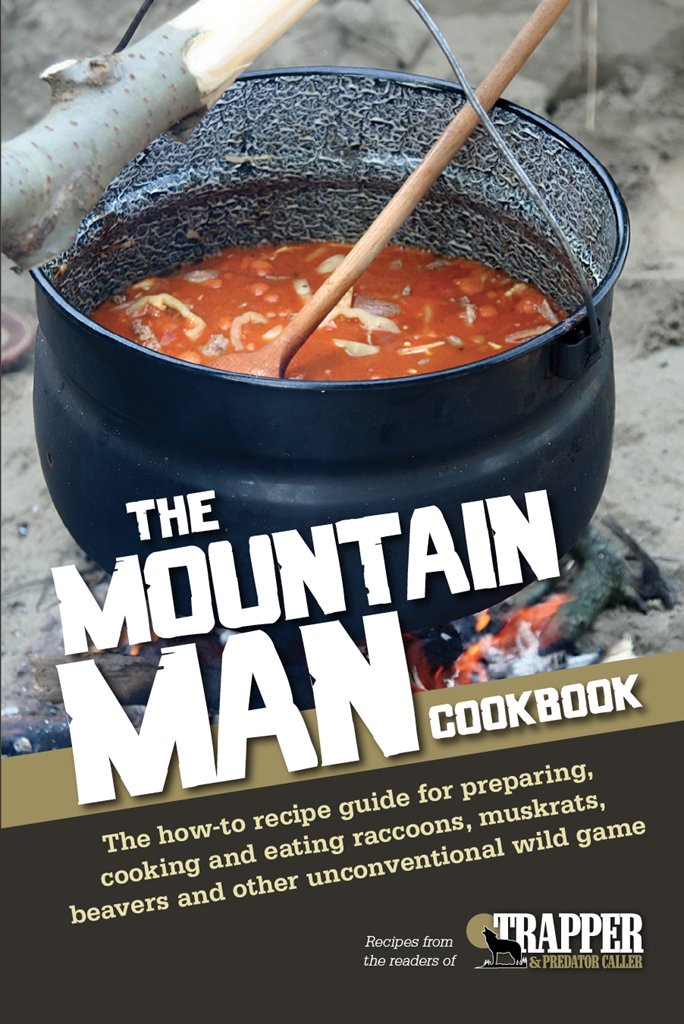 The Mountain Man Cookbook: The How-To Recipe Guide for Preparing, Cooking and Eating Raccoons, Muskrats, Beavers and Other Unconventional Wild Game      Kindle Edition
