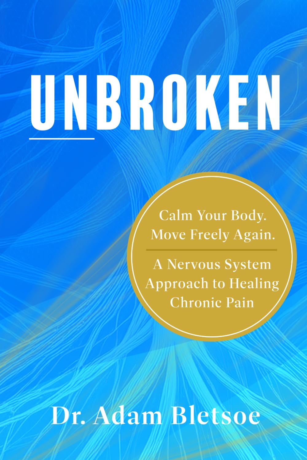 Unbroken: Calm Your Body. Move Freely Again. A Nervous System Approach to Healing Chronic Pain.