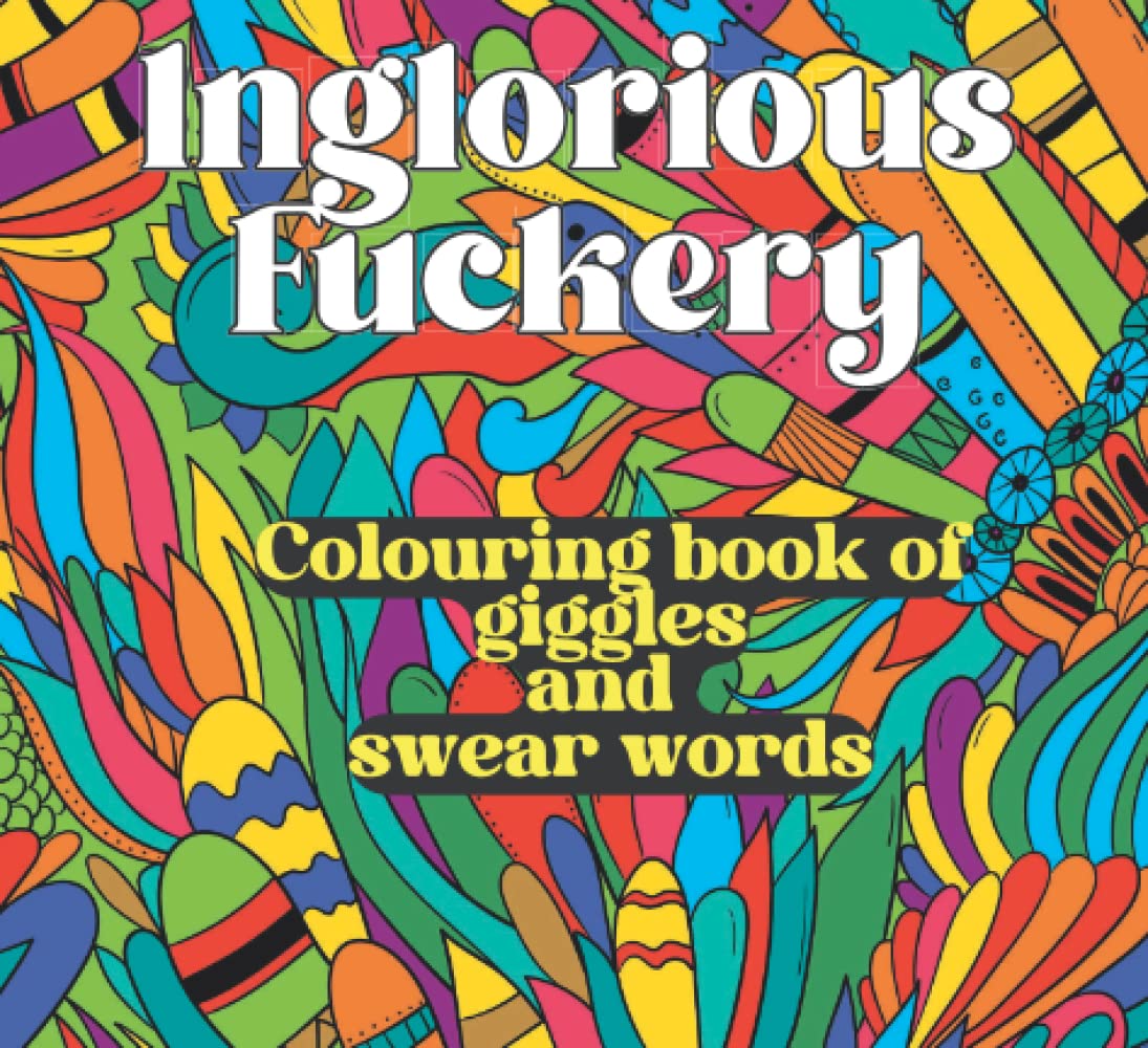 Inglorious Fuckery Colouring book of giggles and swear words: Pocket sized Adult Snarky Colouring Book with funny unique and funny sayings and Swear words