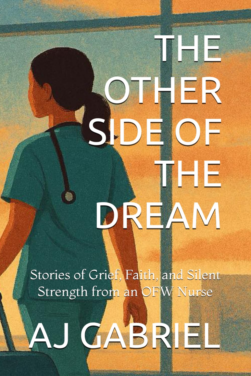 THE OTHER SIDE OF THE DREAM: Stories of Grief, Faith, and Silent Strength from an OFW Nurse