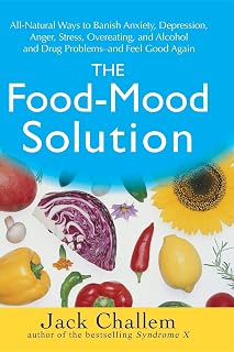 The Food-Mood Solution: All-Natural Ways to Banish Anxiety, Depression, Anger, Stress, Overeating, and Alcohol and Drug Problems--and Feel Good Again