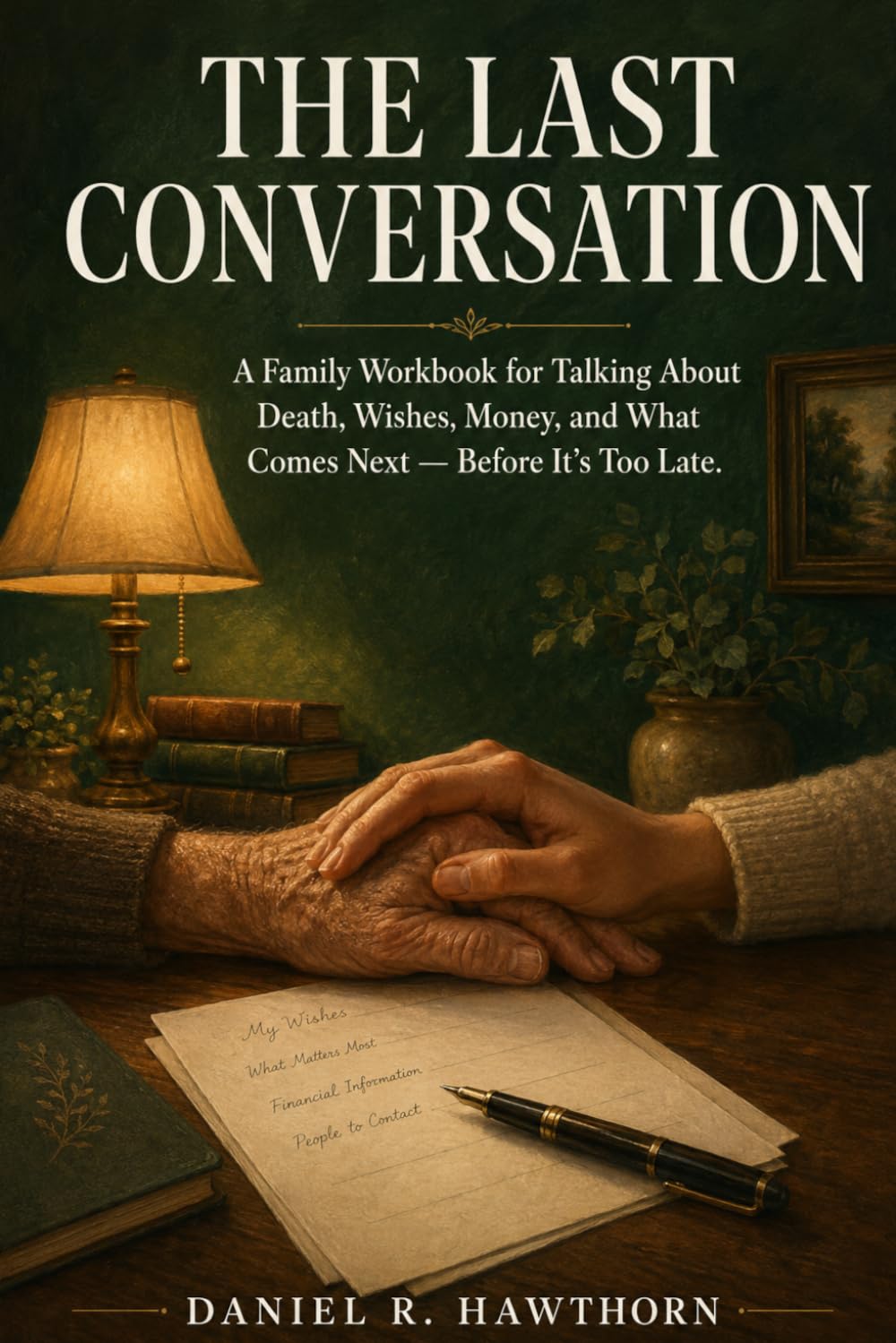 The Last Conversation: A Family Workbook for Talking About Death, Wishes, Money, and What Comes Next — Before It's Too Late