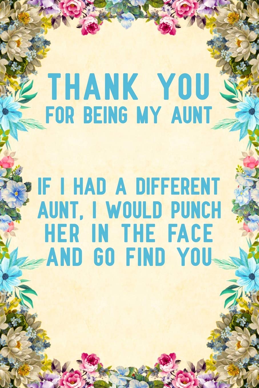 Thank You For Being My Aunt if I had a different aunt, I would punch her in the face and go find you: Notebook to Write in for Mother's Day, aunt ... aunt notebook, mothers day gifts for aunts