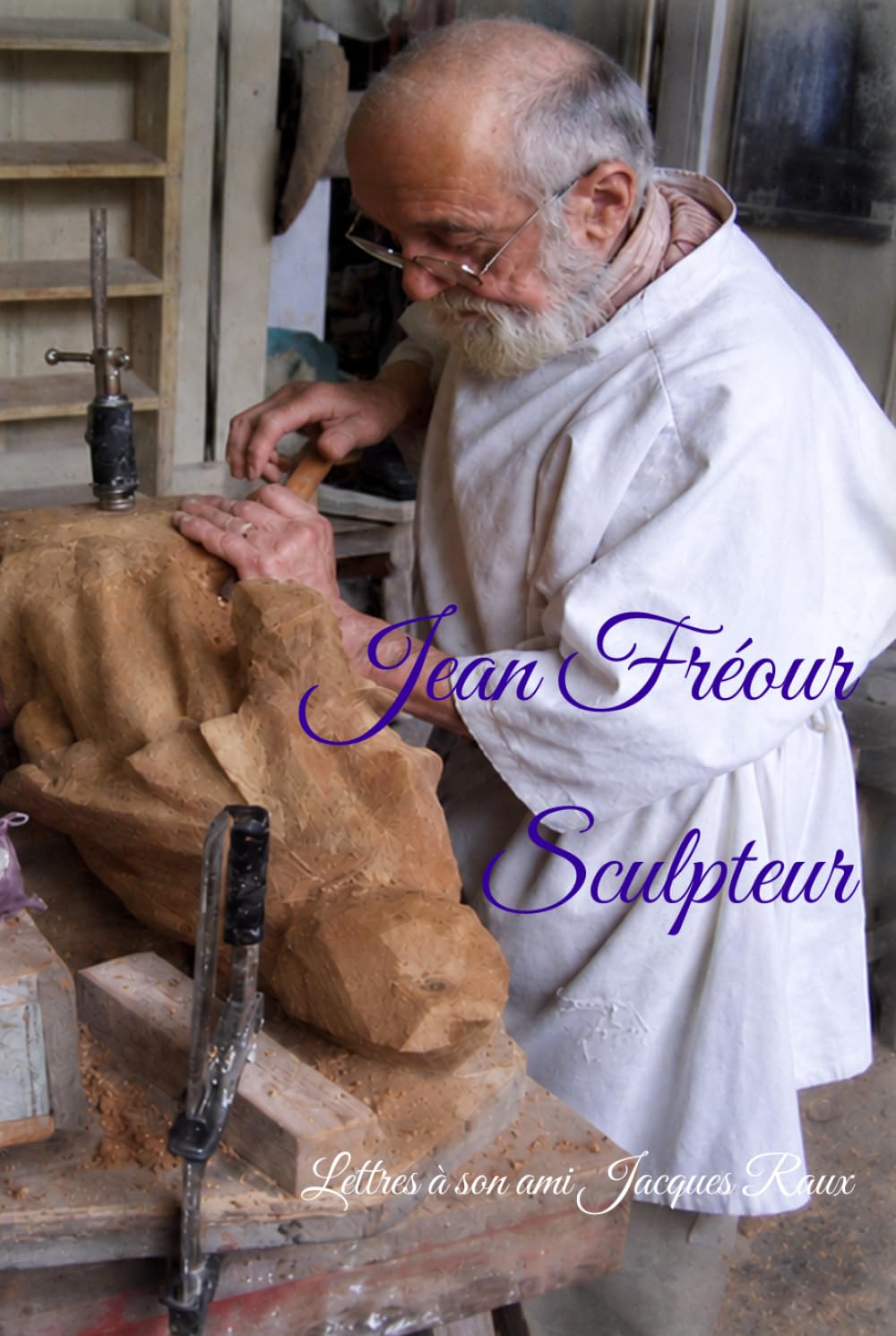 Jean Fréour Sculpteur Lettres à Jacques Raux histoire d'une amitié d'art