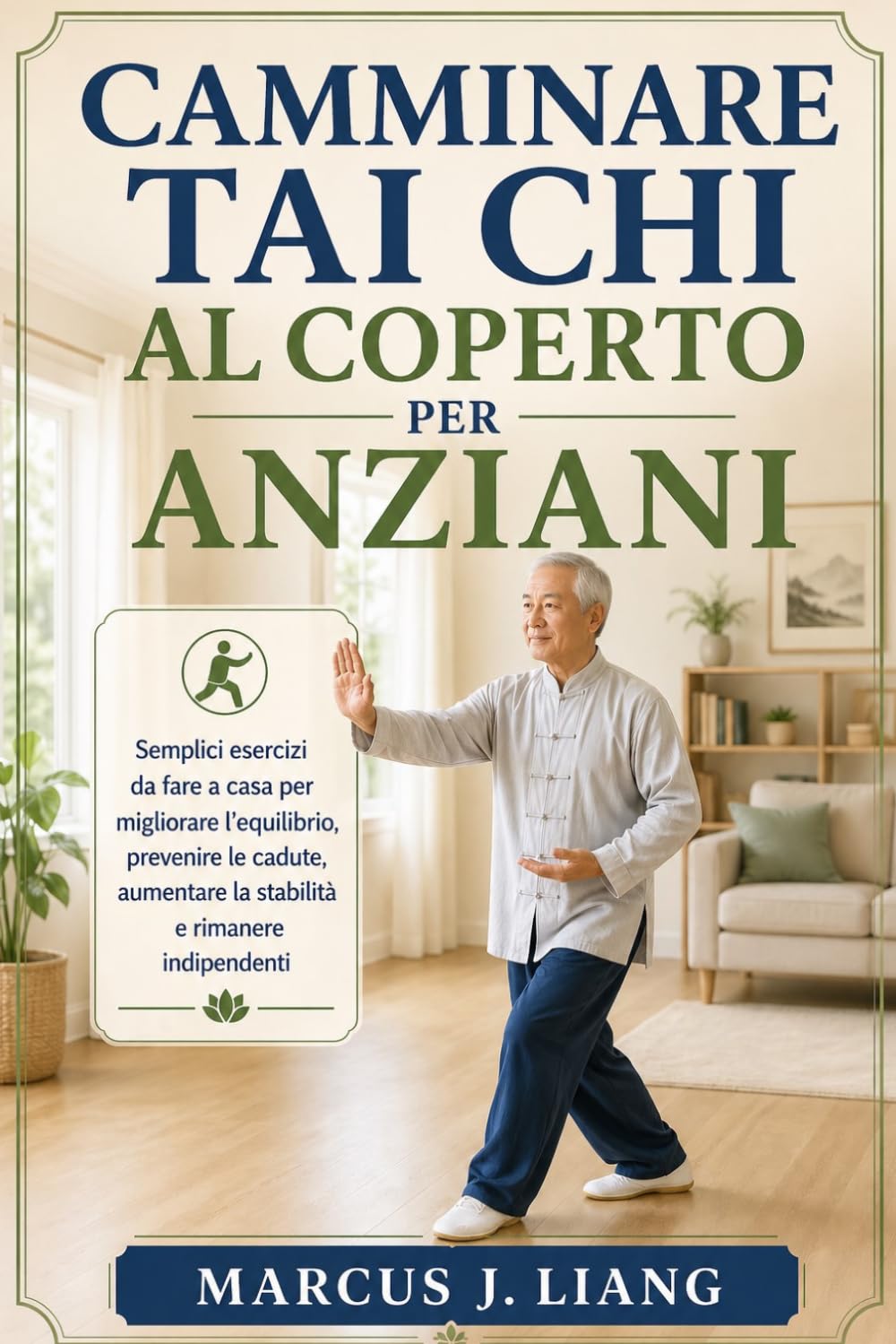 CAMMINARE TAI CHI AL COPERTO PER ANZIANI: Semplici esercizi da fare a casa per migliorare l'equilibrio, prevenire le cadute, aumentare la stabilità e rimanere indipendenti