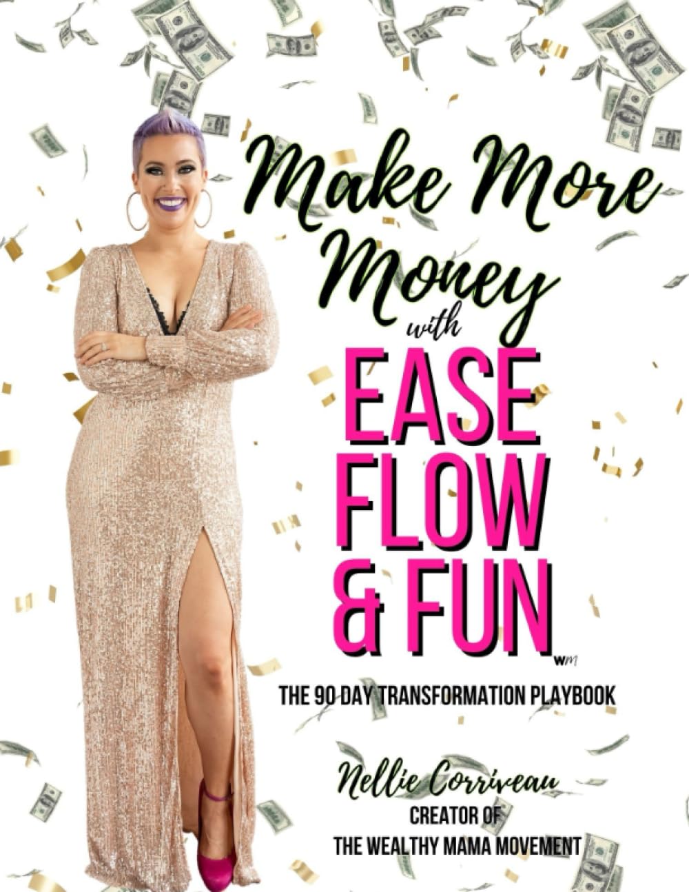 Make More Money with Ease, Flow, and Fun!: The 90-Day Transformation Playbook
