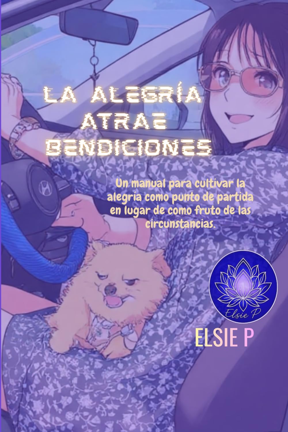 La alegría Atrae Bendiciones: Un manual para cultivar la alegría como punto de partida en lugar de como fruto de las circunstancias. (El Poder de tu Existencia)