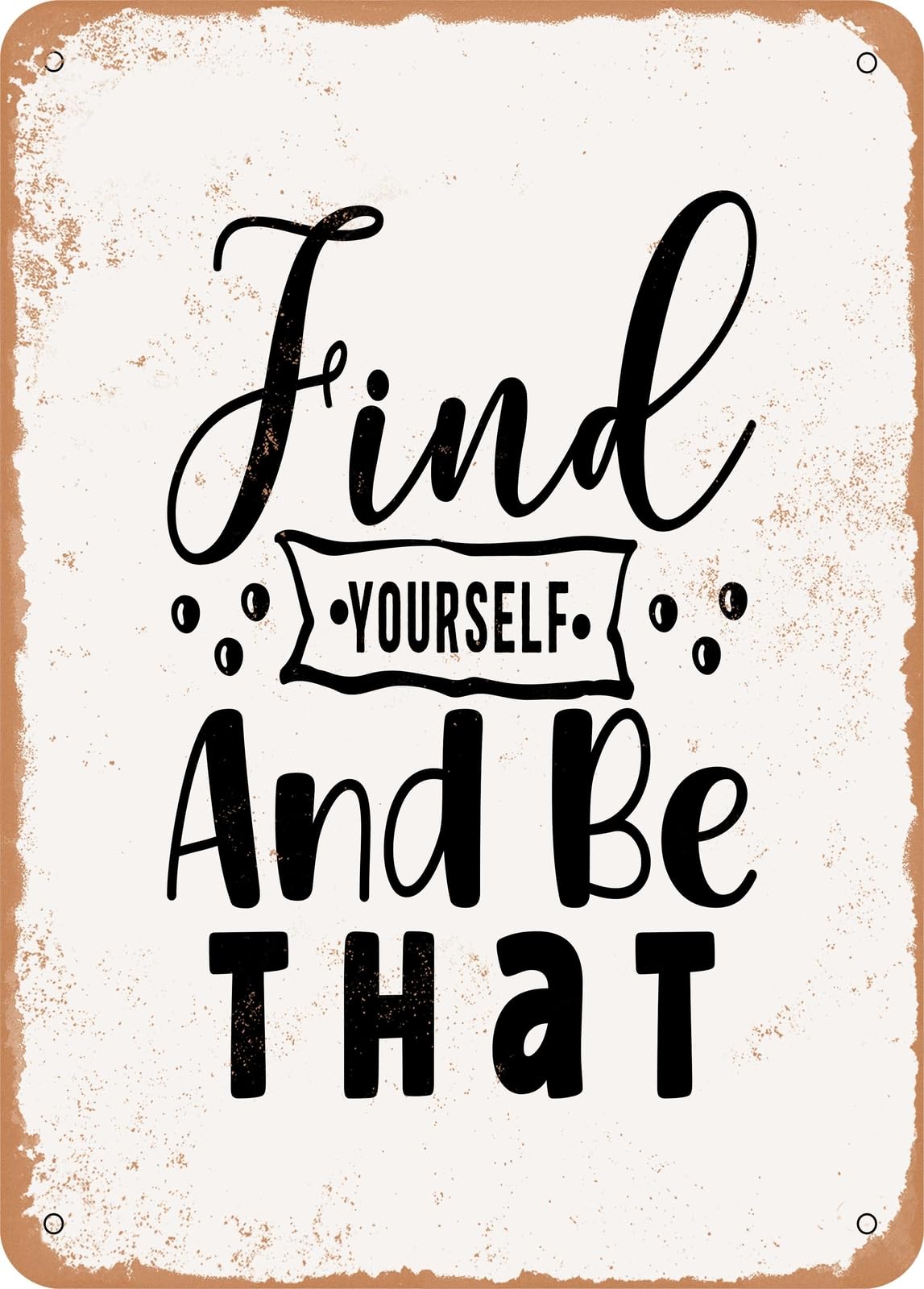 Metal Sign - Find Yourself and Be That - 2 - Vintage Rusty Look home decor