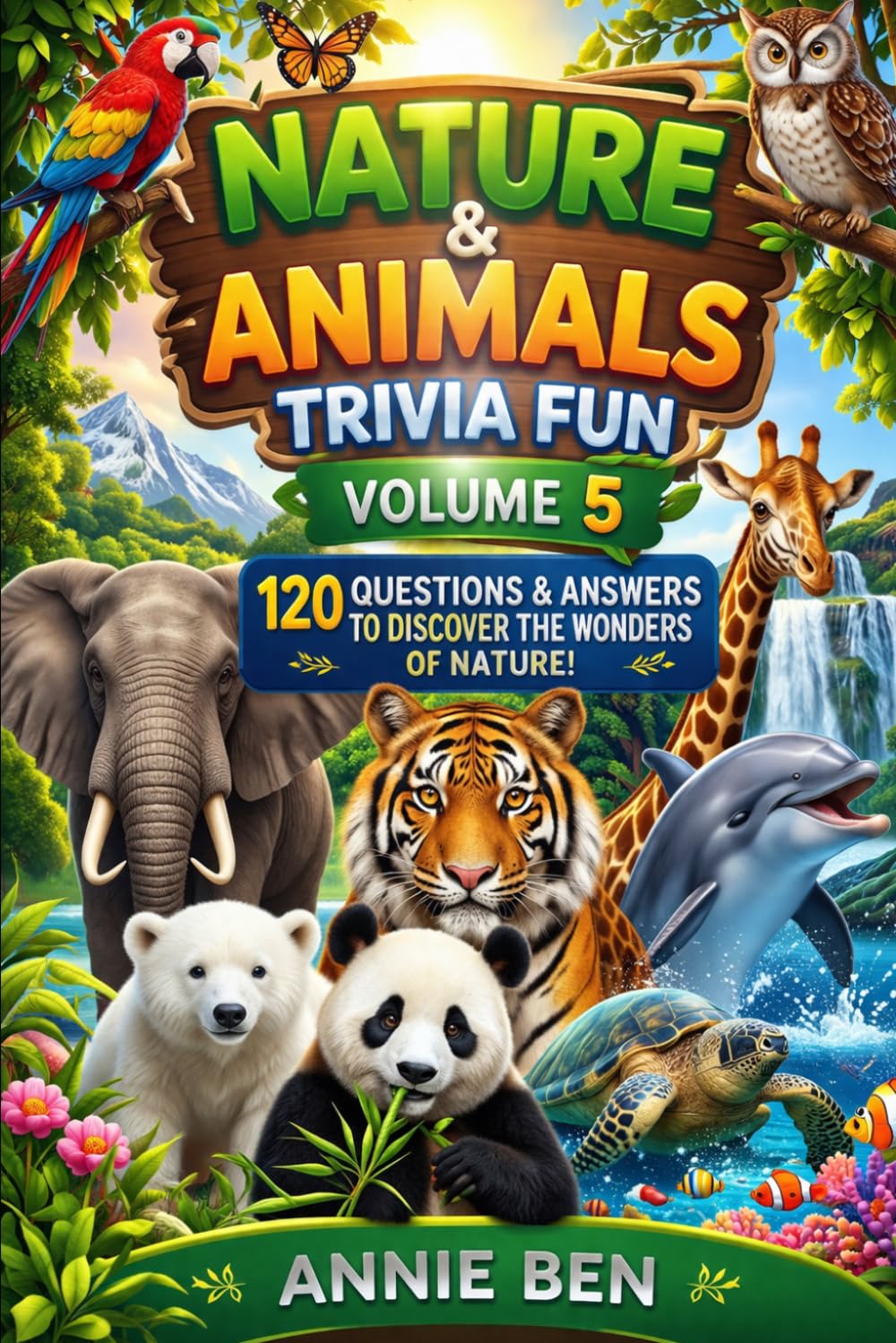 Nature & Animals Trivia Fun – Volume 5: 120 Questions & Answers to Discover the Wonders of Nature!