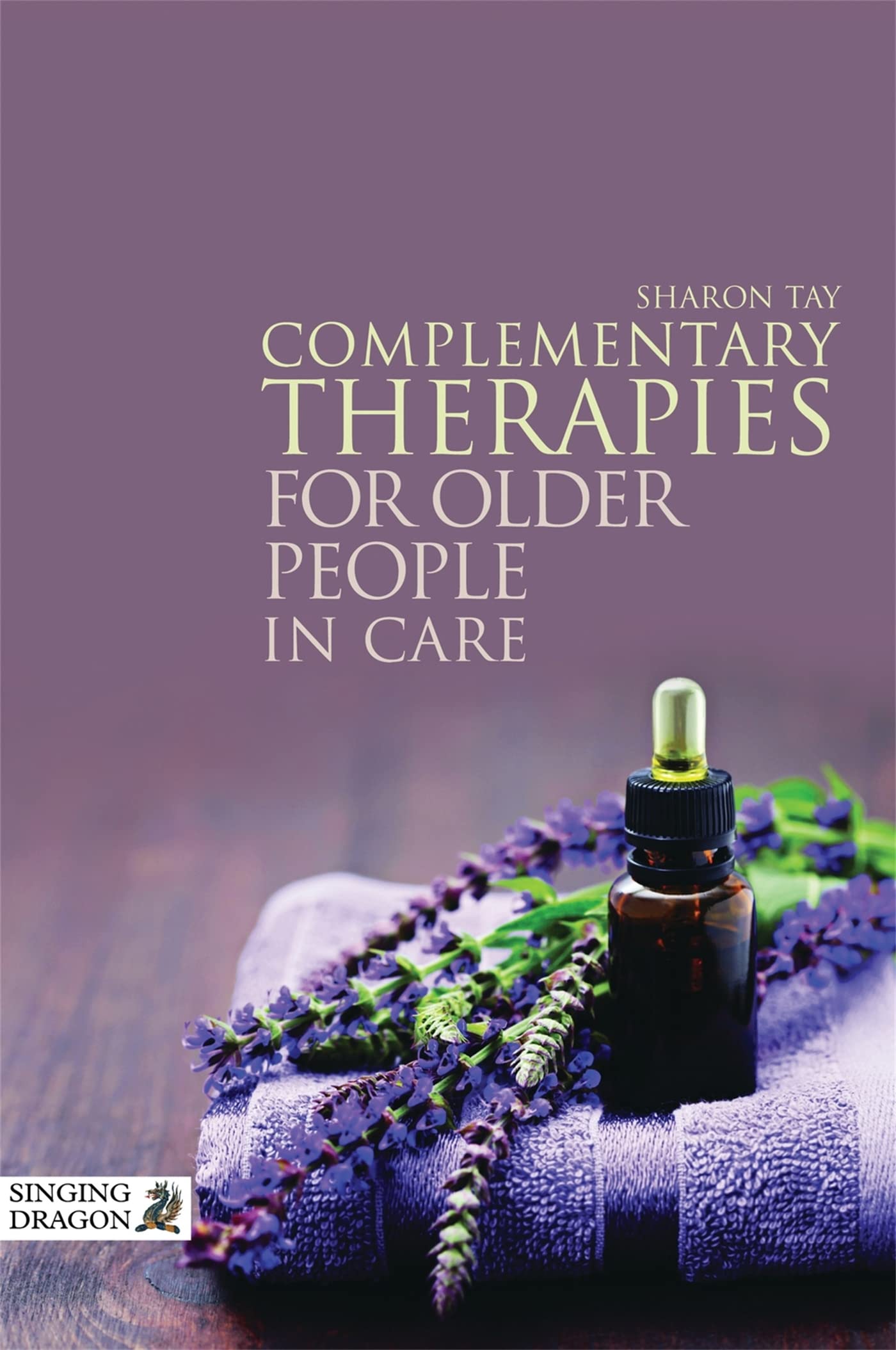 Complementary Therapies for Older People in Care by Sharon Tay PAPERBACK