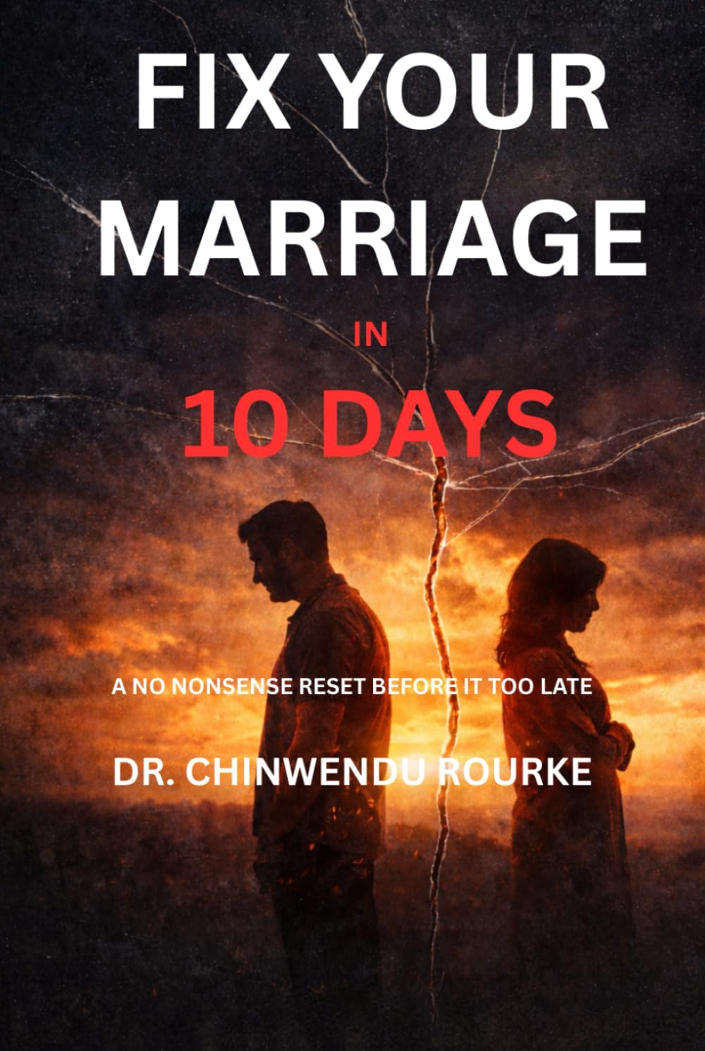 FIX YOUR MARRIAGE IN TEN DAYS: A Step-by-Step Guide to Restoring Trust, Improving Communication, and Reigniting the Flame.