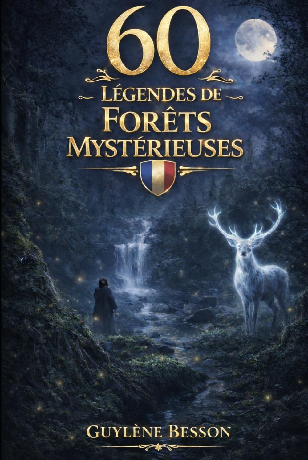 60 Légendes de Forêts Mystérieuses: Histoires et Contes de la Nature : Un Voyage Magique à travers les plus belles Forêts de France - Traditions, ... ancestrales (Collection Légendes et Terroirs)
