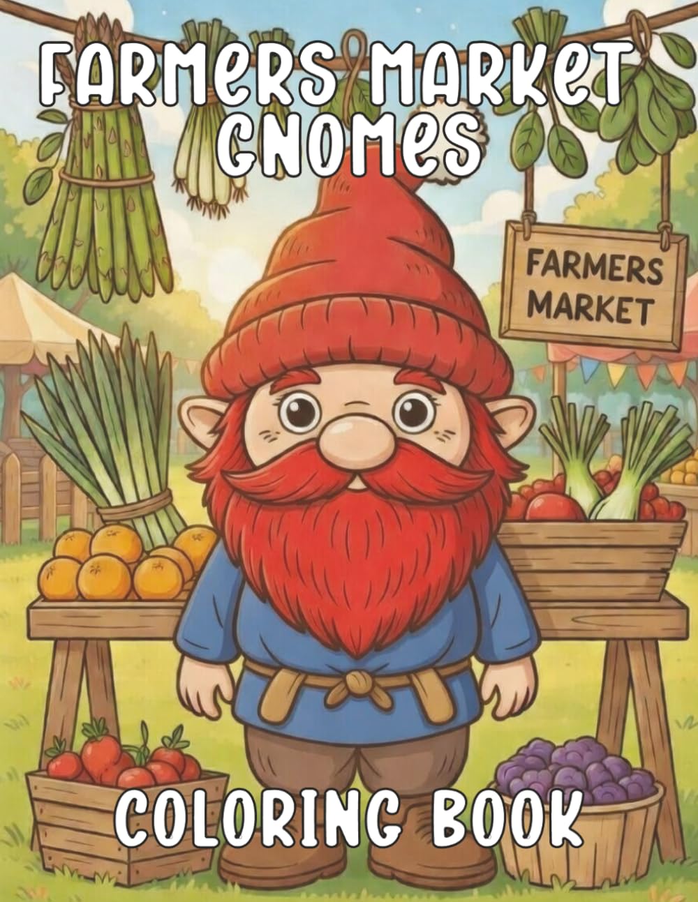 Farmers Market Gnomes Coloring Book: Adorable Gnome Adventures at the Market for Adults and Teens: Whimsical Gnomes with Fresh Vegetables, Fruits, ... (Cute Gnomes Everywhere Coloring Collection)