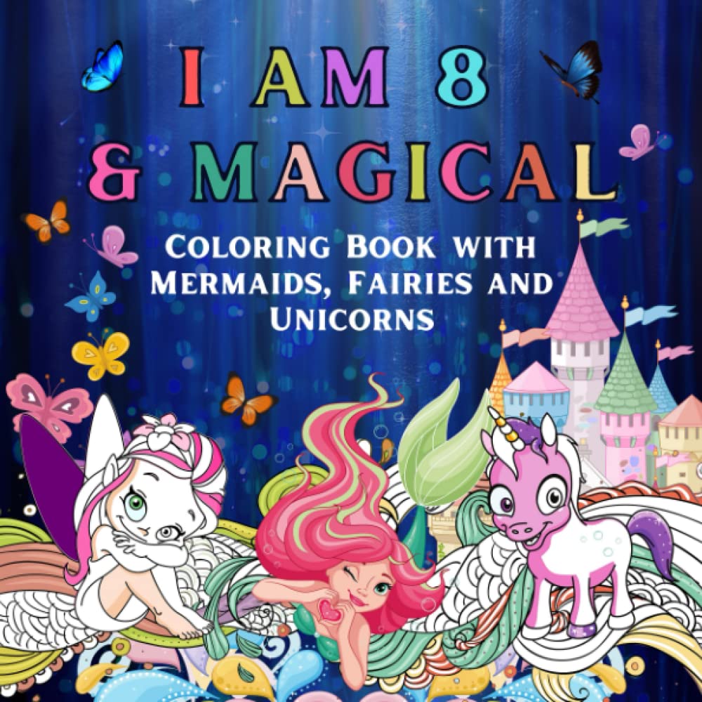 I Am 8 & Magical : Coloring Book with Mermaids, Fairies and Unicorns: 8 Year Old Birthday Gifts for Girl. Happy Birthday / Christmas Gift for Baby Girl 8 Year Old