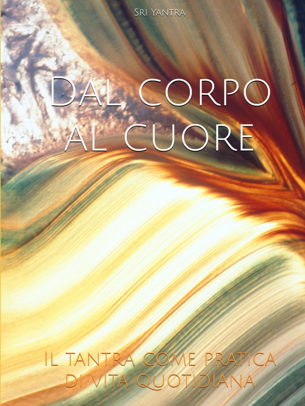 Dal corpo al cuore: Il tantra come pratica di vita quotidiana