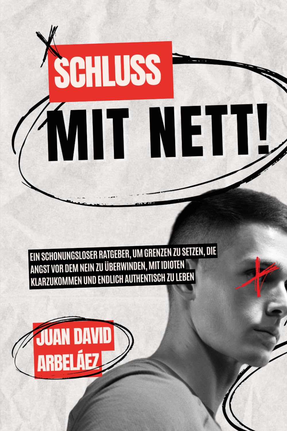 Schluss mit nett!: Ein schonungsloser Ratgeber, um Grenzen zu setzen, die Angst vor dem Nein zu überwinden, mit Idioten klarzukommen und endlich authentisch zu leben