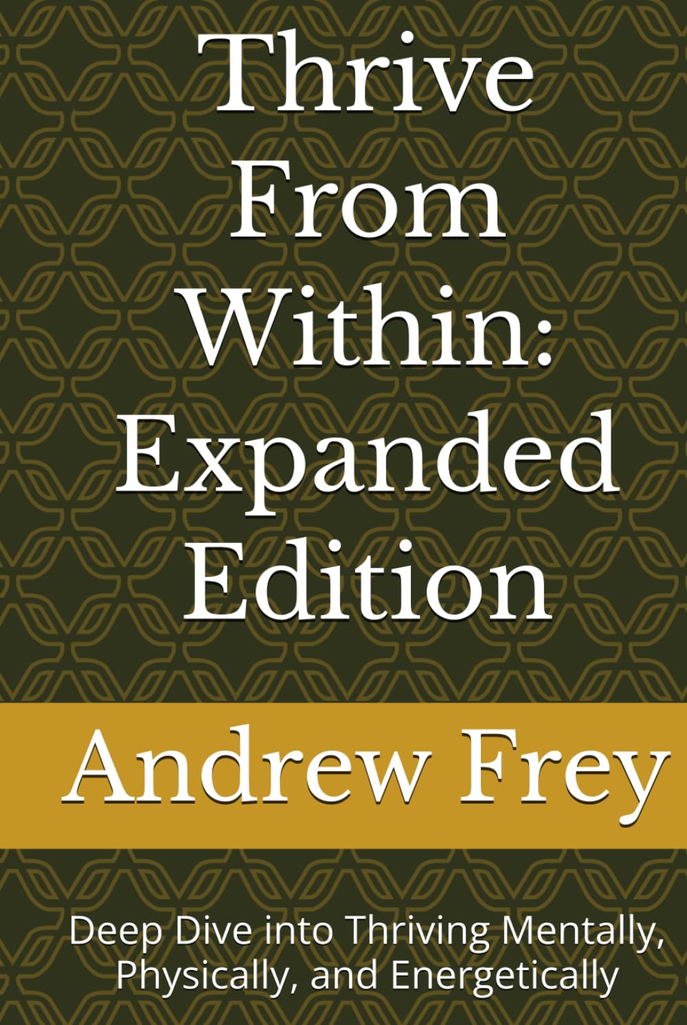 Thrive From Within: Expanded Edition: Deep Dive into Thriving Mentally, Physically, and Energetically