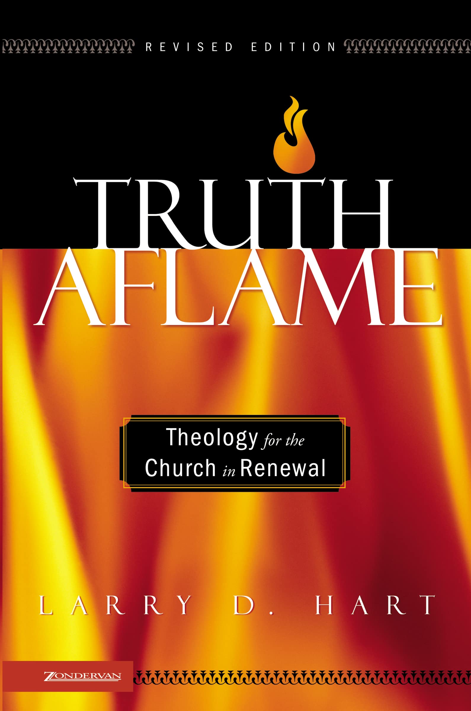 Larry Hart - The Truth Aflame: Theology for the Church in Renewal - Revised Edition