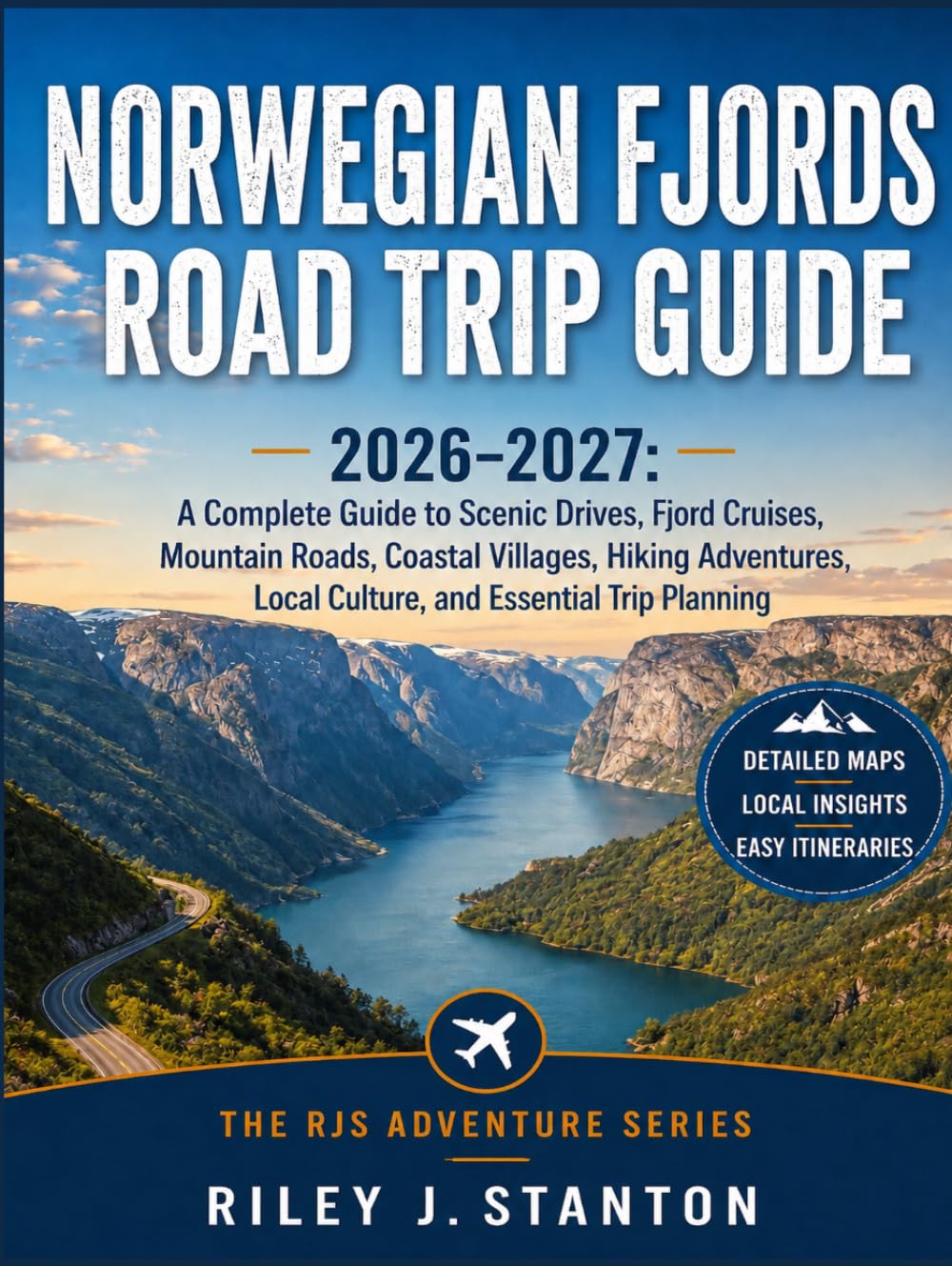 Norwegian Fjords Road Trip Guide 2026–2027: A Complete Guide to Scenic Drives, Fjord Cruises, Mountain Roads, Coastal Villages, Hiking Adventures, ... Trip Planning (The RJS Adventure Series)