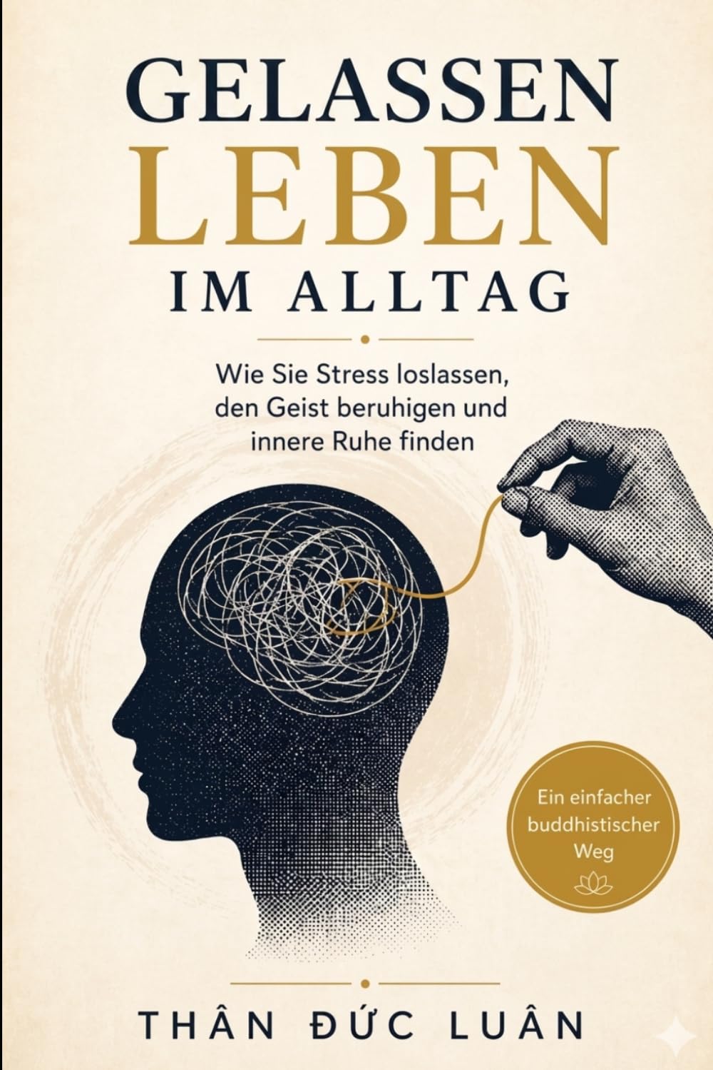 Gelassen Leben im Alltag: Wie Sie Stress loslassen, den Geist beruhigen und innere Ruhe finden