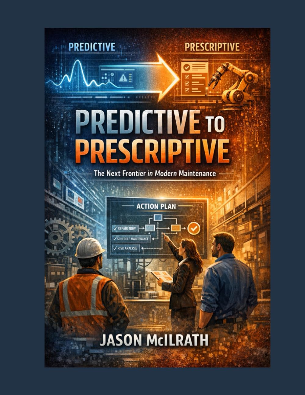 Predictive to Prescriptive: The Next Frontier in Modern Maintenance (The Smart Maintenance 4.0 Library)