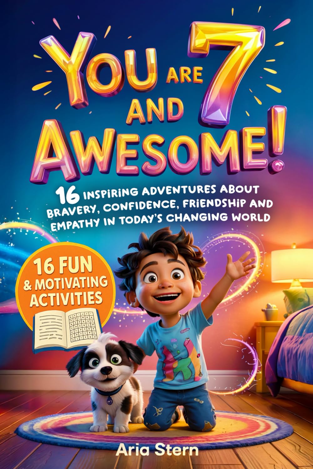You Are 7 And Awesome! Motivational Short Stories for 7 Year Old Boys: 16 Inspiring Adventures About Bravery, Confidence, Friendship and Empathy in Today's Changing World (You Are an Awesome Kid!)