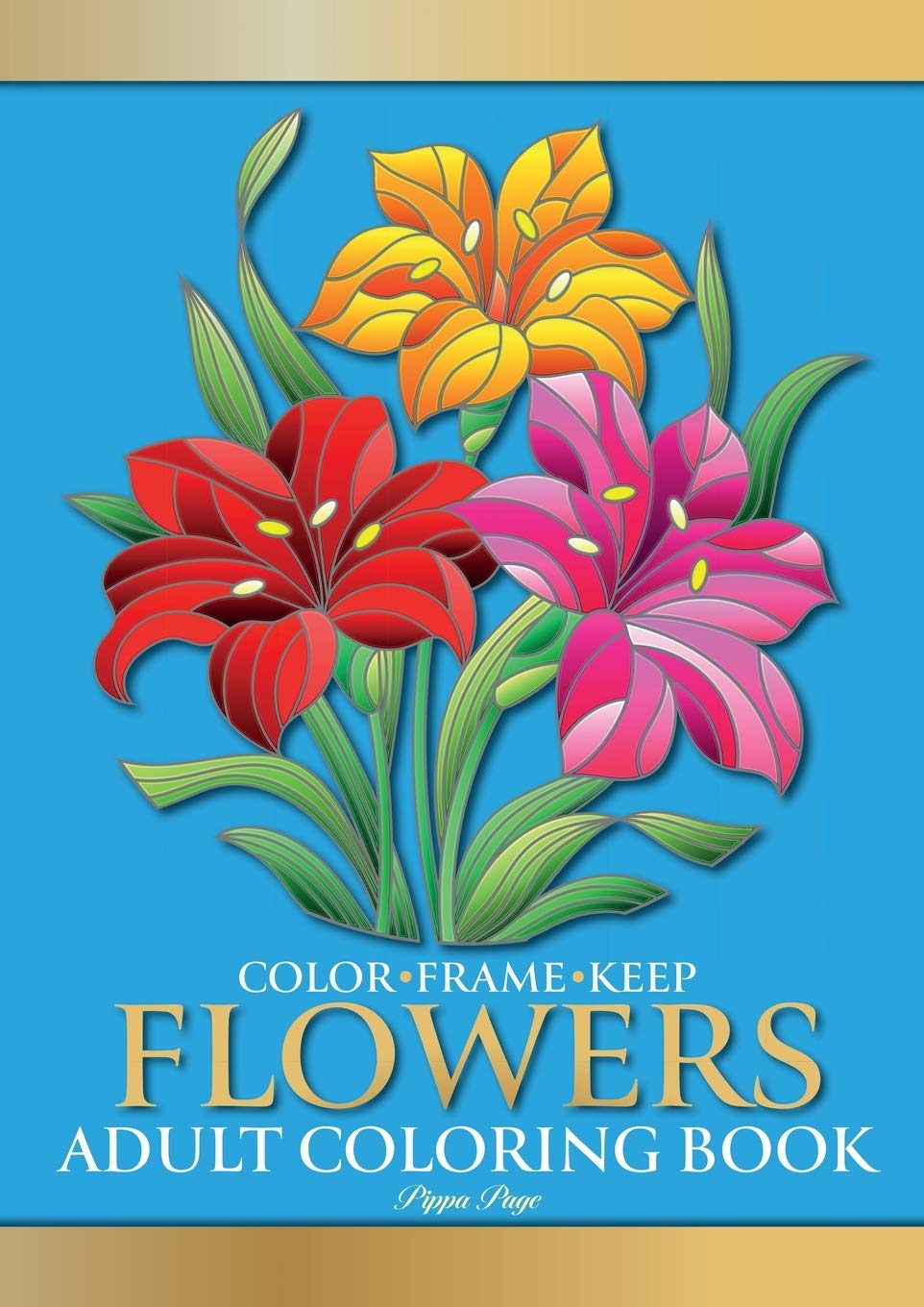 Color Frame Keep: Adult Coloring Book FLOWERS: Relaxation And Stress Relieving Floral Bouquets, Blossoms And Blooms, Decorations, Wreaths, Inspirational Patterns And Designs