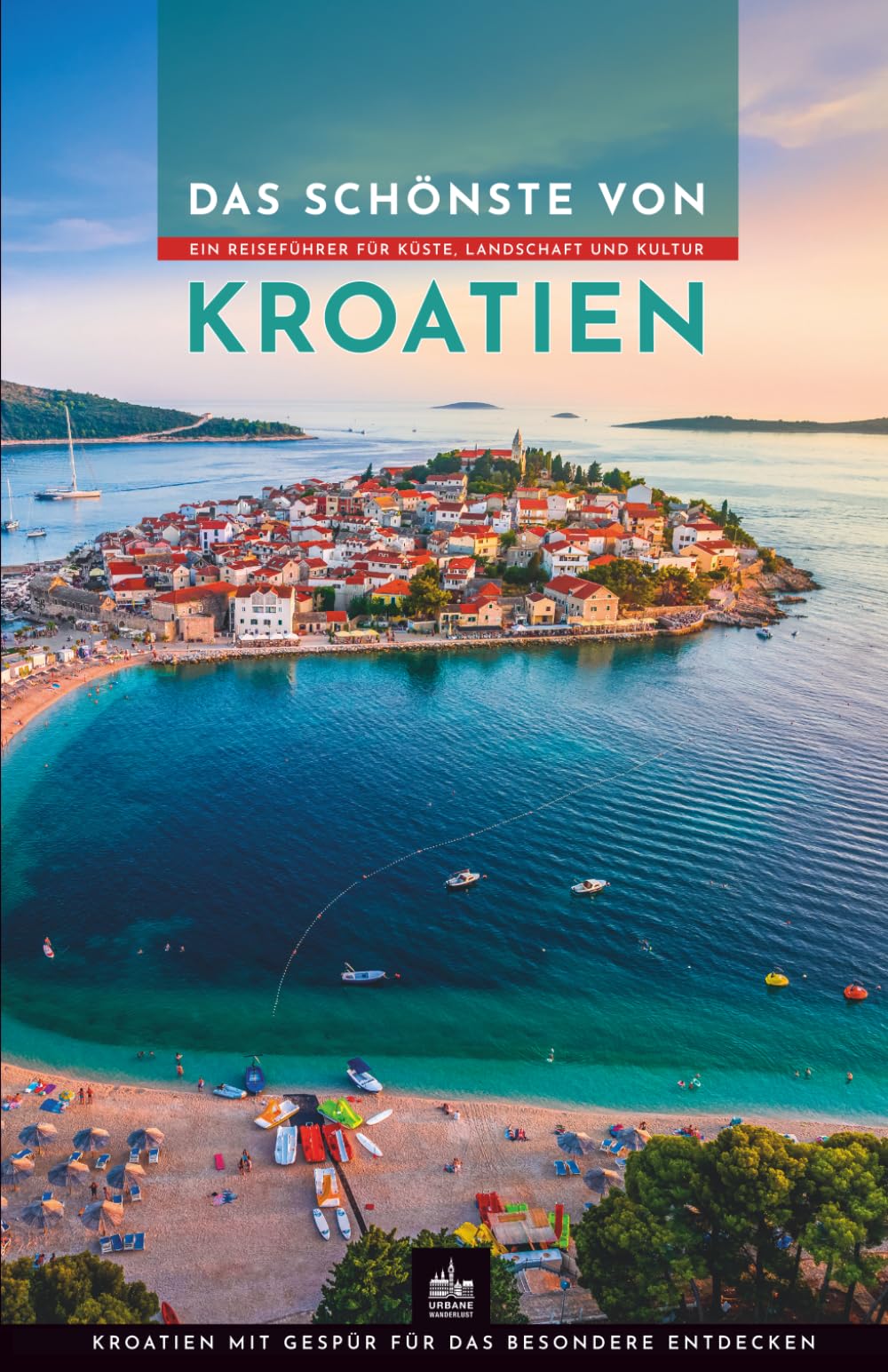 Das Schönste von Kroatien: Ein Reiseführer für Küste, Landschaft und Kultur