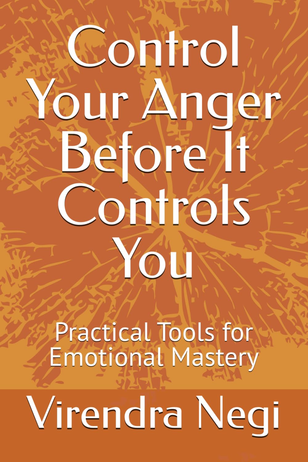 Control Your Anger Before It Controls You: Practical Tools for Emotional Mastery